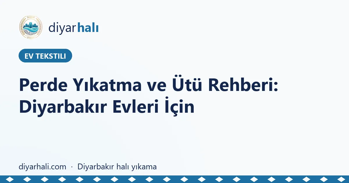 Perde Yıkatma ve Ütü Rehberi: Diyarbakır Evleri İçin