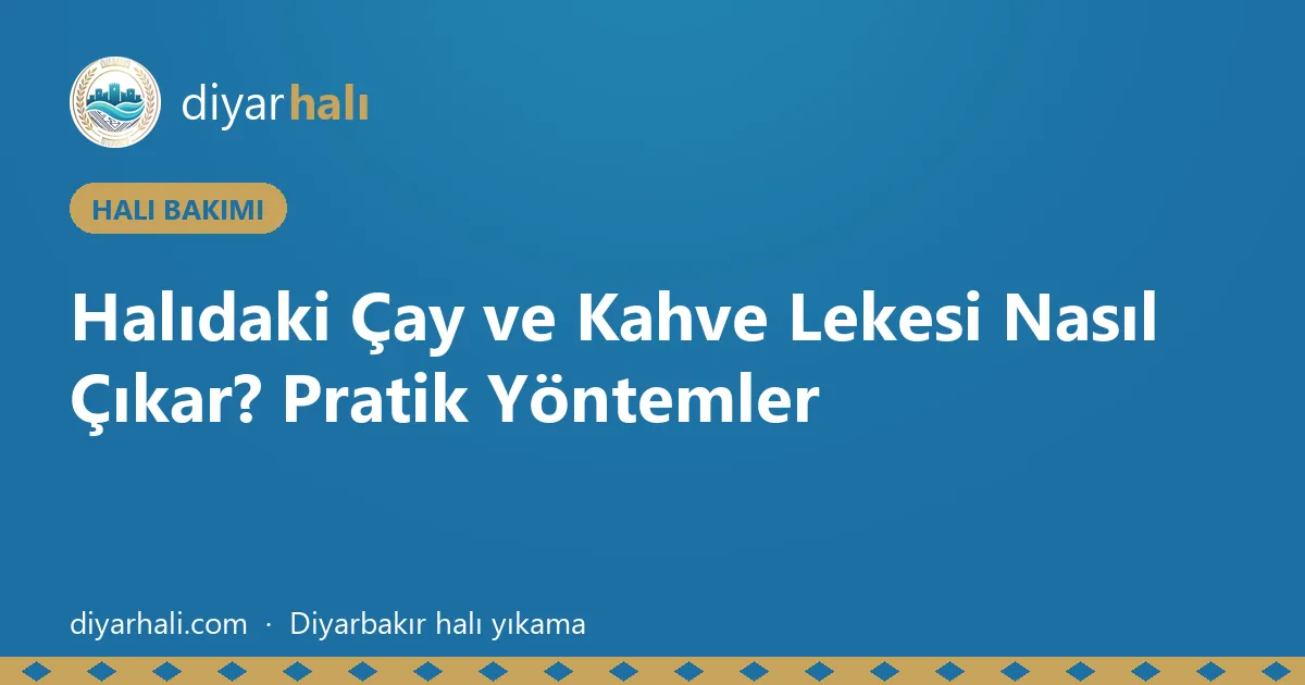 Halıdaki Çay ve Kahve Lekesi Nasıl Çıkar? Pratik Yöntemler