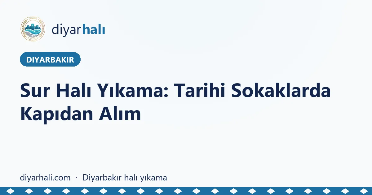 Sur Halı Yıkama: Tarihi Sokaklarda Kapıdan Alım
