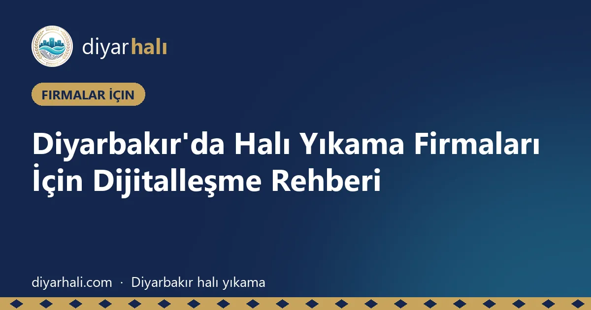 Diyarbakır'da Halı Yıkama Firmaları İçin Dijitalleşme Rehberi