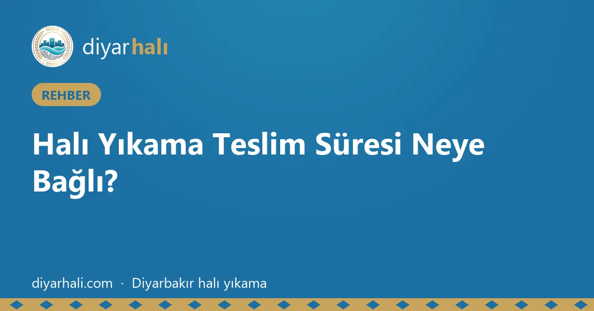 Halı Yıkama Teslim Süresi Neye Bağlı?