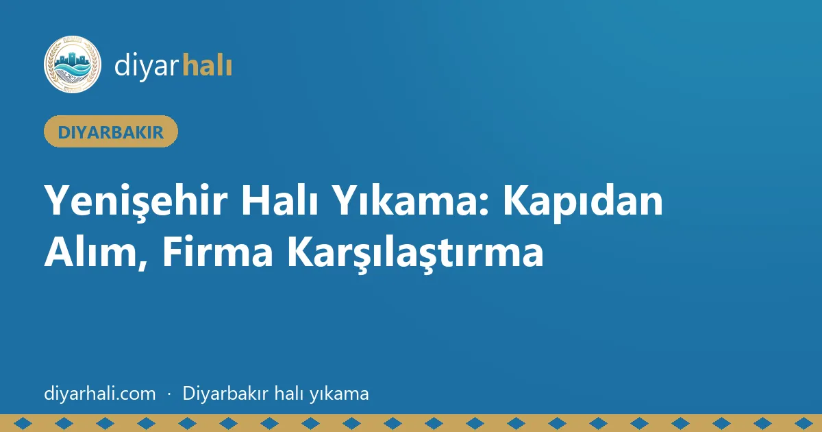 Yenişehir Halı Yıkama: Kapıdan Alım, Firma Karşılaştırma