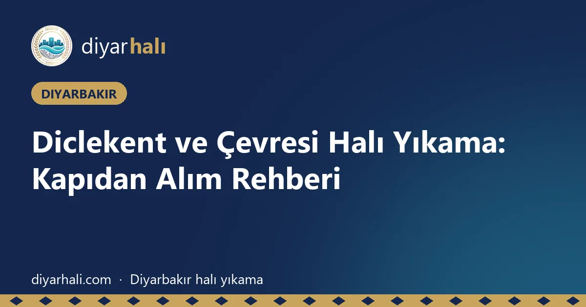 Diclekent ve Çevresi Halı Yıkama: Kapıdan Alım Rehberi