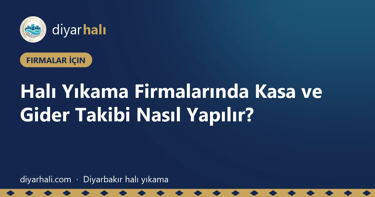 Halı Yıkama Firmalarında Kasa ve Gider Takibi Nasıl Yapılır?