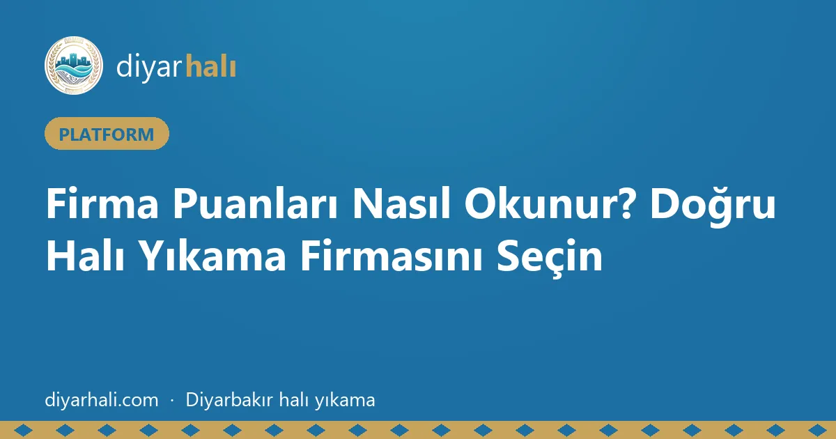 Firma Puanları Nasıl Okunur? Doğru Halı Yıkama Firmasını Seçin