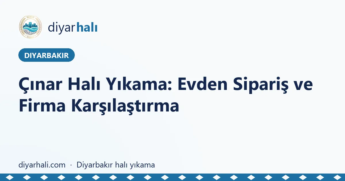 Çınar Halı Yıkama: Evden Sipariş ve Firma Karşılaştırma