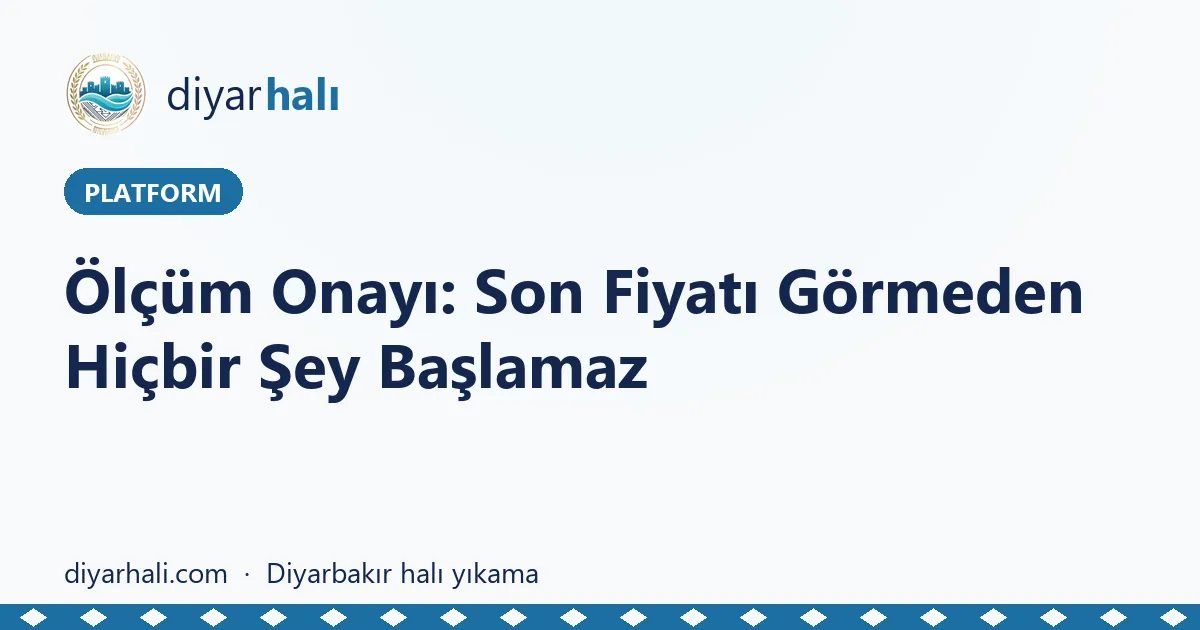 Ölçüm Onayı: Son Fiyatı Görmeden Hiçbir Şey Başlamaz