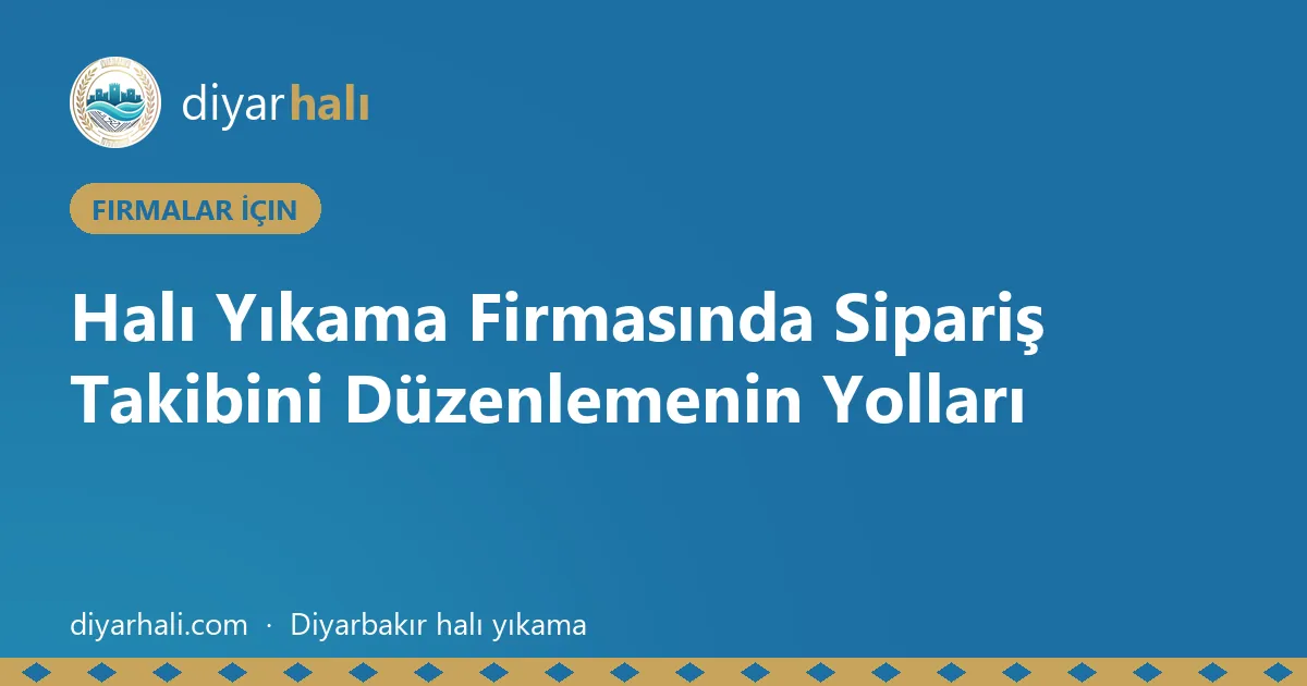 Halı Yıkama Firmasında Sipariş Takibini Düzenlemenin Yolları