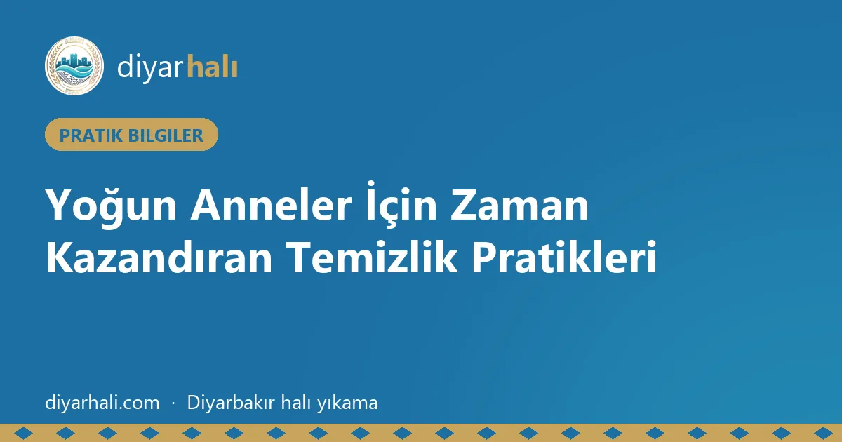 Yoğun Anneler İçin Zaman Kazandıran Temizlik Pratikleri