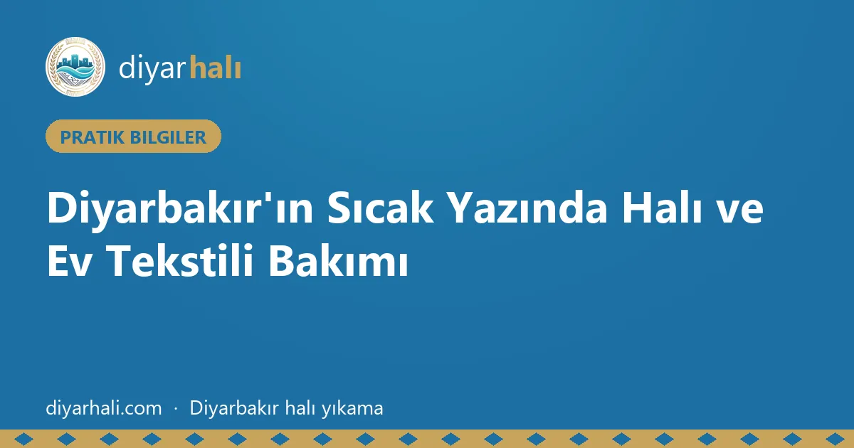 Diyarbakır'ın Sıcak Yazında Halı ve Ev Tekstili Bakımı