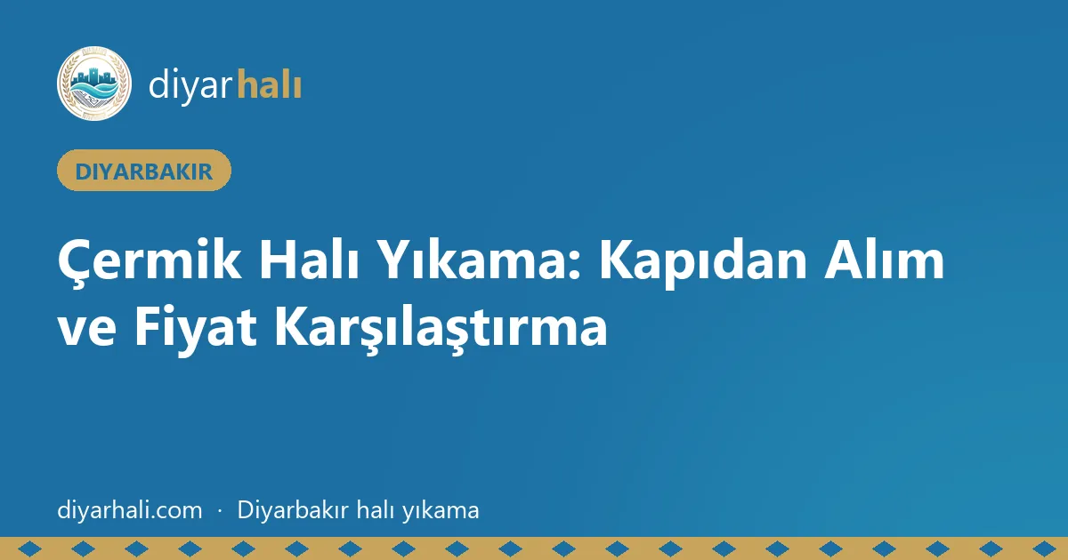 Çermik Halı Yıkama: Kapıdan Alım ve Fiyat Karşılaştırma