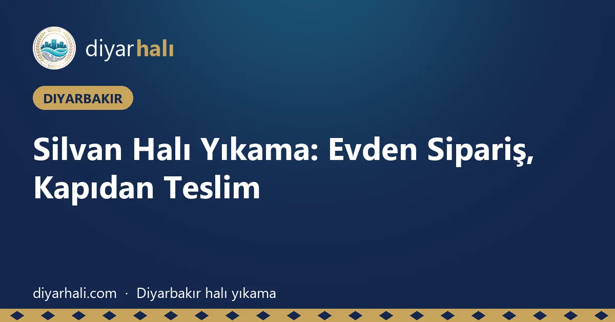 Silvan Halı Yıkama: Evden Sipariş, Kapıdan Teslim