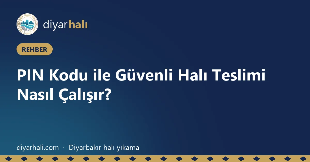 PIN Kodu ile Güvenli Halı Teslimi Nasıl Çalışır?