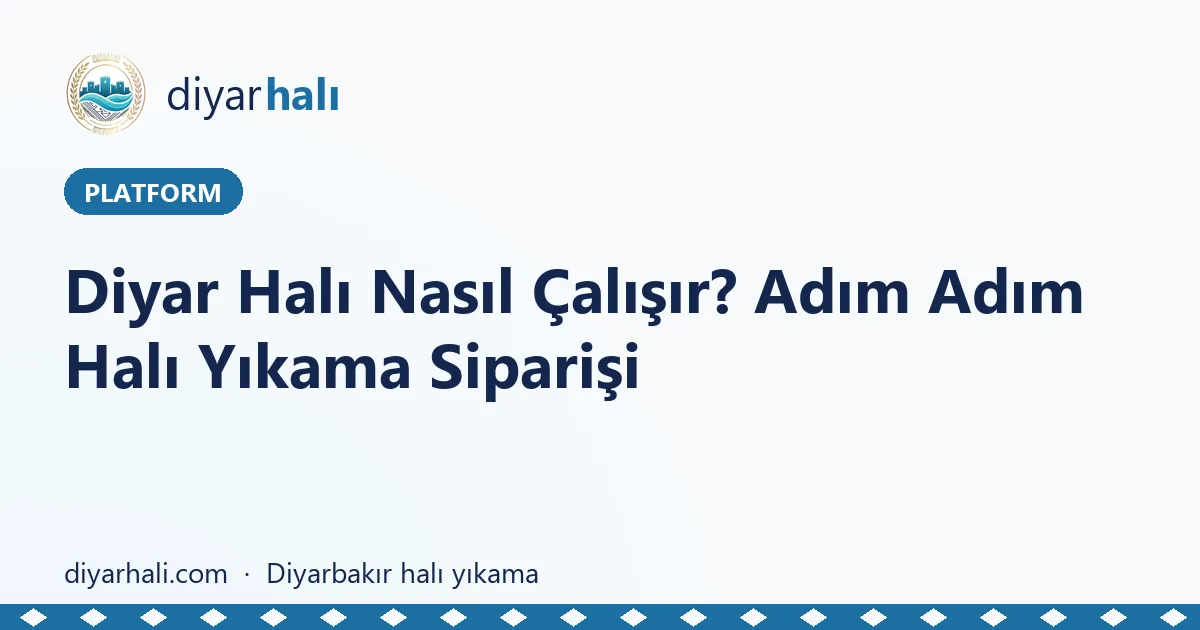 Diyar Halı Nasıl Çalışır? Adım Adım Halı Yıkama Siparişi