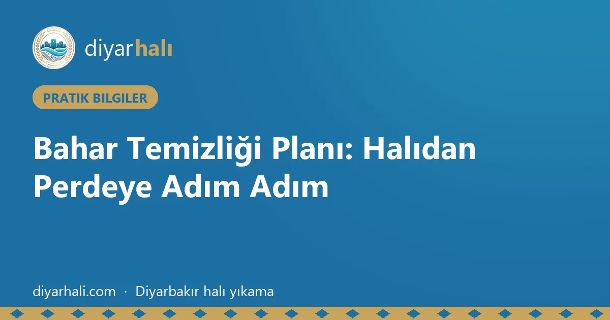 Bahar Temizliği Planı: Halıdan Perdeye Adım Adım