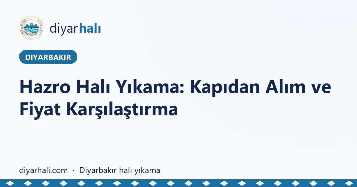 Hazro Halı Yıkama: Kapıdan Alım ve Fiyat Karşılaştırma